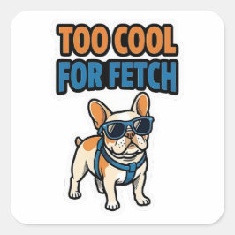 Adesivo Quadrado Too Cool For Fetch French Bulldog Sticker