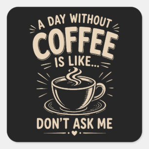 Adesivo Quadrado Um dia sem café é como não me pergunte