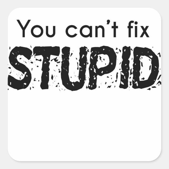 Adesivo Quadrado Você não pode consertar o estúpido (Frente)