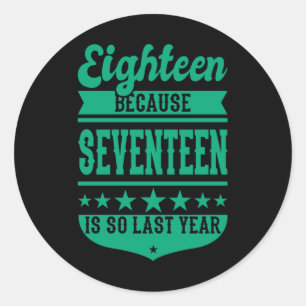 Adesivo Redondo 18 PORQUE 17 É TÃO O ÚLTIMO ANO 18 anos
