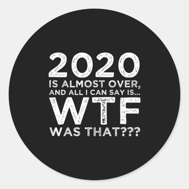 Adesivo Redondo 2020 Is Almost Over Wtf Was That_ Funny New Year's (Frente)