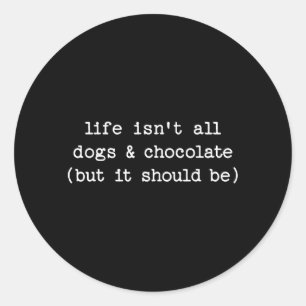 Adesivo Redondo A vida não é chocolate de cachorro, mas deveria se