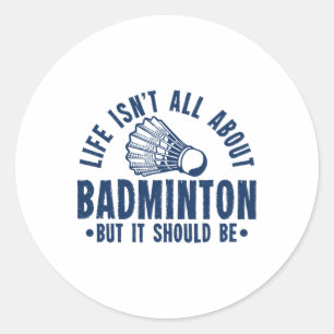 Adesivo Redondo A vida não é sobre Badminton, mas deveria ser...