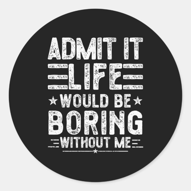 Adesivo Redondo Admit It Life Would Be Boring Without Me, Funny Sa (Frente)