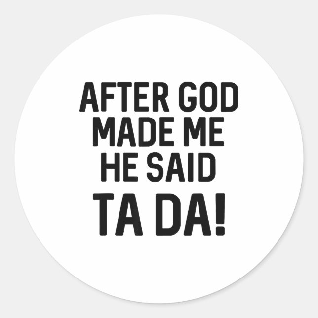 Adesivo Redondo After God Made Me He Said Ta Da Funny Christian  (Frente)