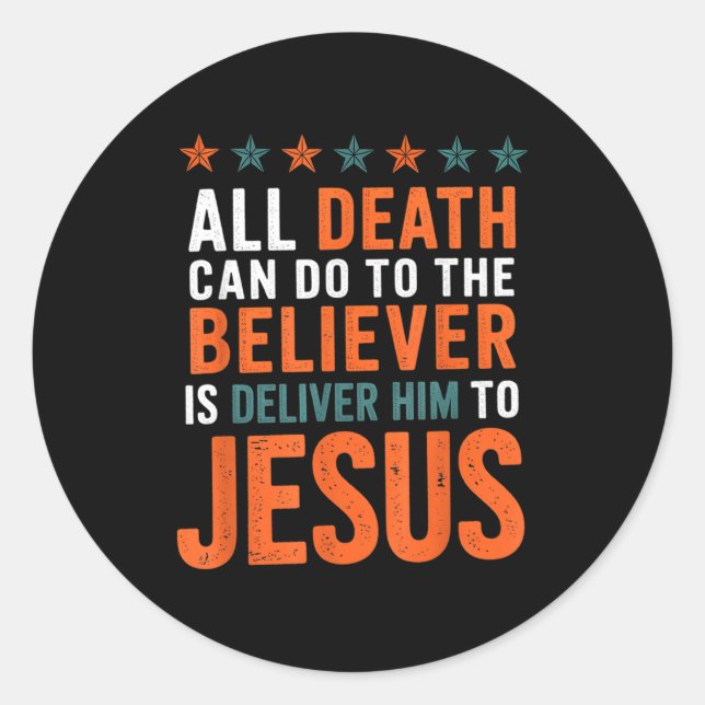 Adesivo Redondo All Death Can Do To The Believer Is Deliver Him To (Frente)