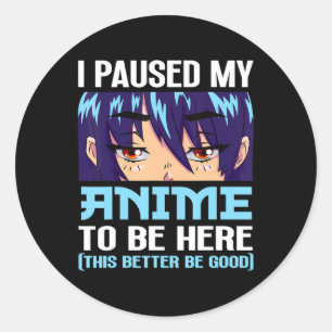 Adesivo Redondo Anime Otaku Eu Pausei Meu Anime Para Estar Aqui Es