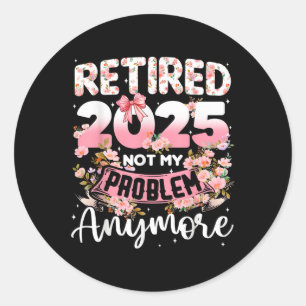 Adesivo Redondo Aposentado 2025 Não É Mais Meu Problema Com A Refo