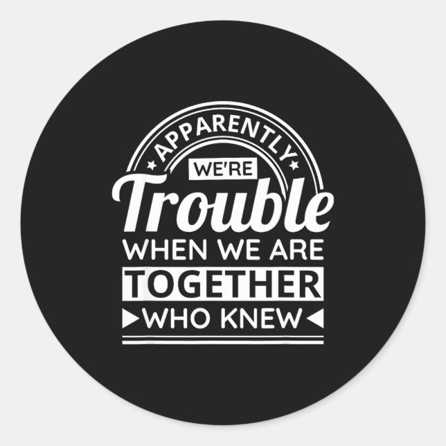 Adesivo Redondo Apparently We're Trouble When We Are Together Who  (Frente)