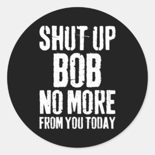 Adesivo Redondo Bob engraçado cale a boca Bob não mais de você hoj