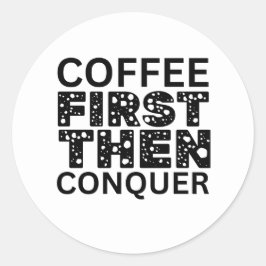 Adesivo Redondo Café Primeiro, Depois Conquistar