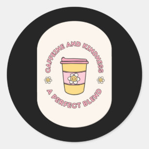 Adesivo Redondo Cafeína E Bondade Uma Mistura Perfeita Tirar A Taç