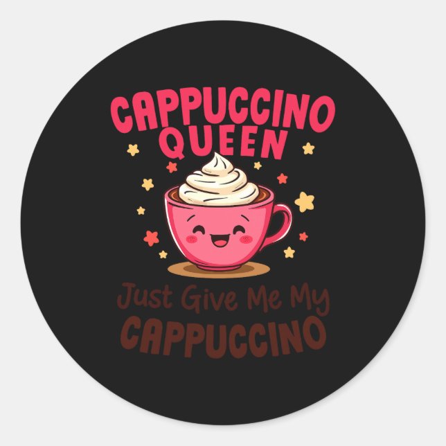 Adesivo Redondo Cappuccino Queen, Just Give Me My Cappuccino Coffe (Frente)