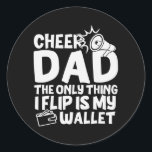 Adesivo Redondo Cheer Dad The Only Thing I Flip Is My Wallet<br><div class="desc">Cheer Dad The Only Thing I Flip Is My Wallet Funny For Dad Gift. Perfect gift for your dad,  mom,  papa,  men,  women,  friend and family members on Thanksgiving Day,  Christmas Day,  Mothers Day,  Fathers Day,  4th of July,  1776 Independent day,  Veterans Day,  Halloween Day,  Patrick's Day</div>