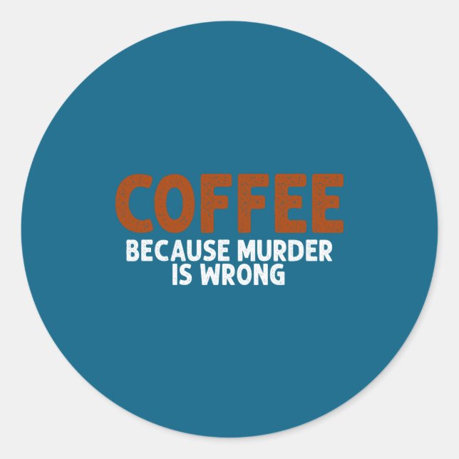 Adesivo Redondo Coffee Because Murder Is Wrong Funny Sarcastic  (Frente)
