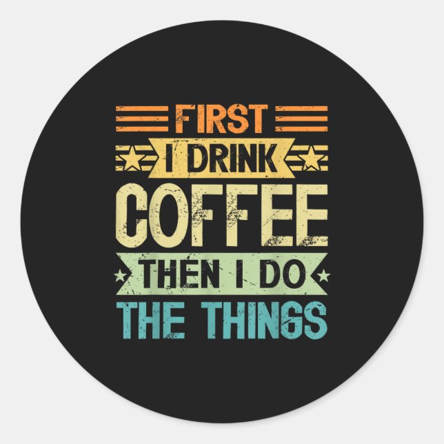 Adesivo Redondo Coffee Lover First I Drink Coffee Then I Do The Th (Frente)