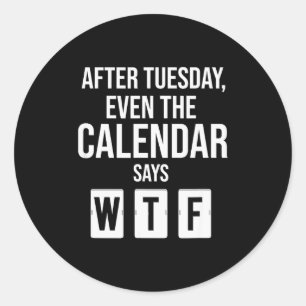 Adesivo Redondo Depois de Terça-feira Até O Calendário Diz Wtf Cam