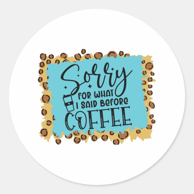 Adesivo Redondo Desculpe pelo que eu disse antes do café (Frente)