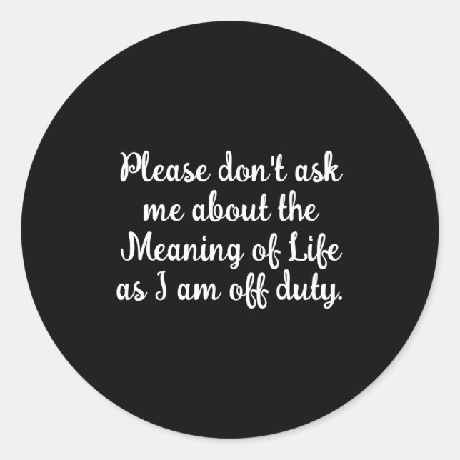 Adesivo Redondo Dont Ask Me About The Meaning Of Life  (Frente)