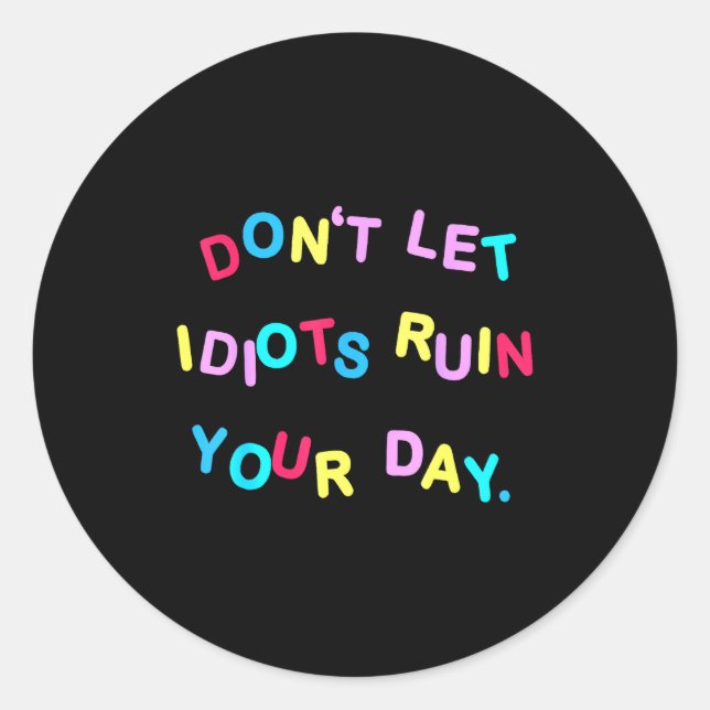 Adesivo Redondo Don't Let Idiots Ruin Your Day Funny Sarcasm Humor (Frente)