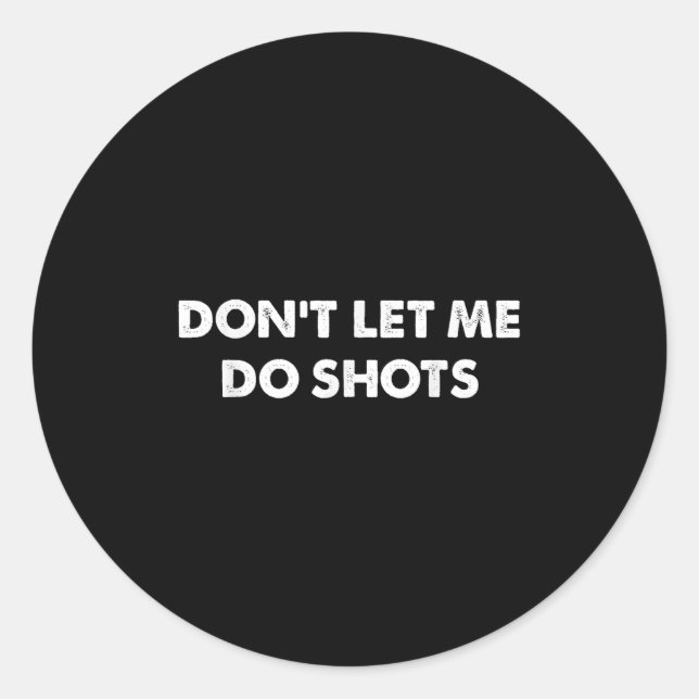 Adesivo Redondo Don't Let Me Do Shots Funny Quotes  (Frente)
