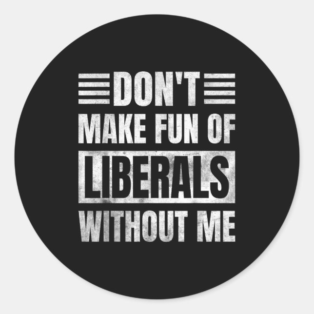 Adesivo Redondo Don't Make Fun Of Liberals Without Me  (Frente)