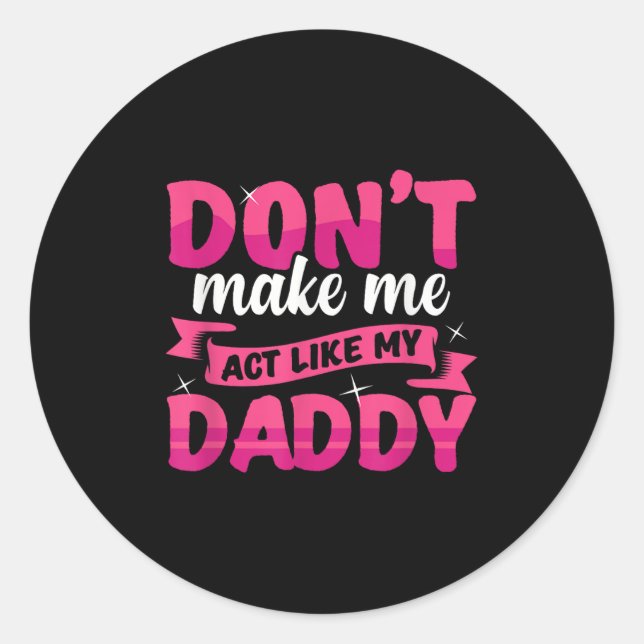 Adesivo Redondo Don't Make Me Act Like My Daddy Funny  (Frente)