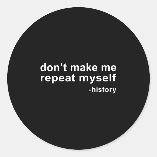 Adesivo Redondo Don't Make Me Repeat Myself - History  (Frente)