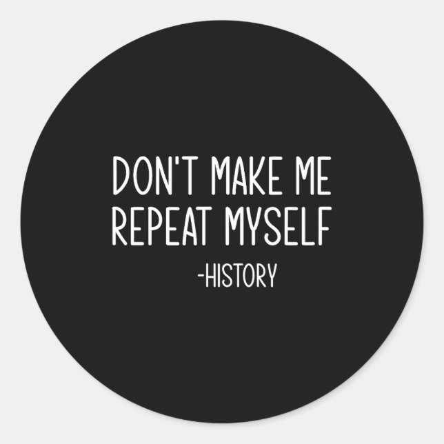 Adesivo Redondo Don't Make Me Repeat Myself -history, Funny, Sarca (Frente)