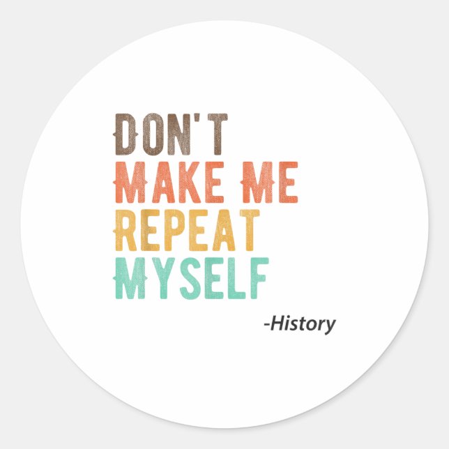 Adesivo Redondo Don't Make Me Repeat Myself History Teacher Histor (Frente)