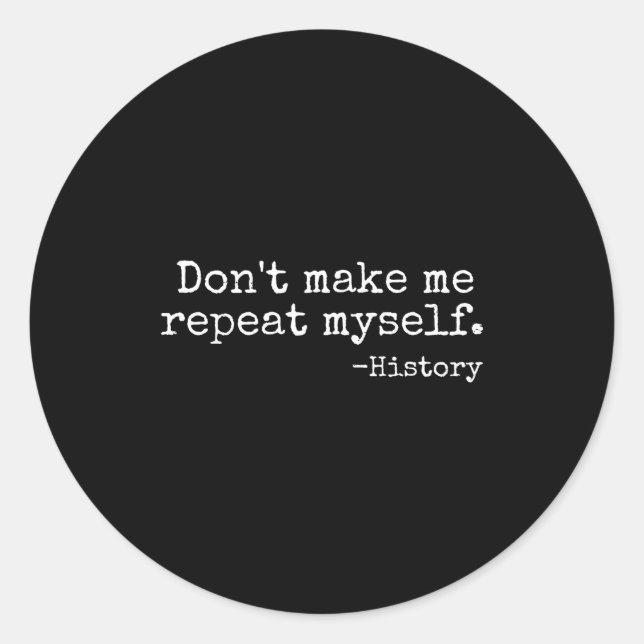 Adesivo Redondo Don't Make Me Repeat Myself History Teacher Men Wo (Frente)