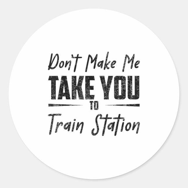 Adesivo Redondo Don't Make Me Take You To The Train Station Quote  (Frente)