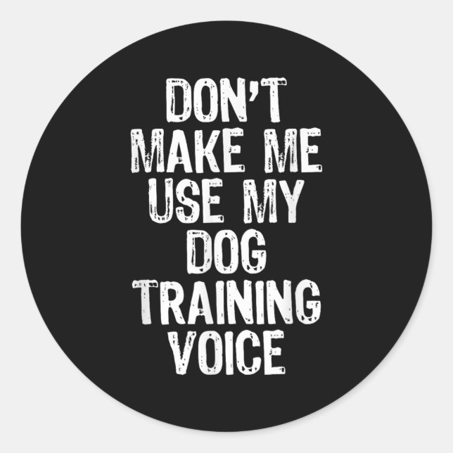 Adesivo Redondo Don't Make Me Use My Dog Training Voice Trainer Fu (Frente)