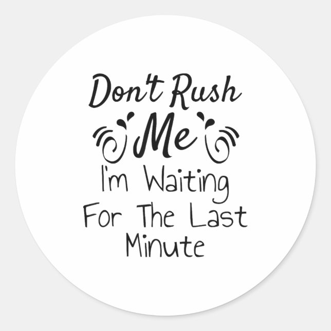 Adesivo Redondo Don't Rush Me, I'm Waiting For The Last Minute Fun (Frente)