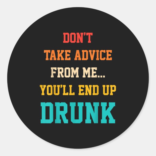 Adesivo Redondo Don't Take Advice From Me You'll End Up Drunk Quot (Frente)