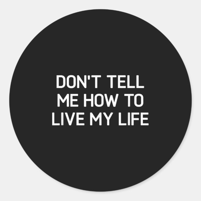 Adesivo Redondo Don't Tell Me How To Live My Life, Funny, Sarcasti (Frente)