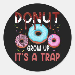 Adesivo Redondo Donut Grow Up It's A Trap Funny Donuts Lover Sweet