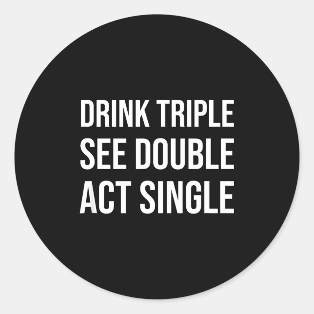 Adesivo Redondo Drink Triple See Double Act Single - Funny Drinkin (Frente)