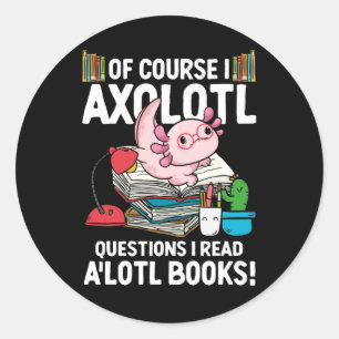 Adesivo Redondo É Claro Que Eu Pergunto Axolotl Eu Li Livros "A'lo