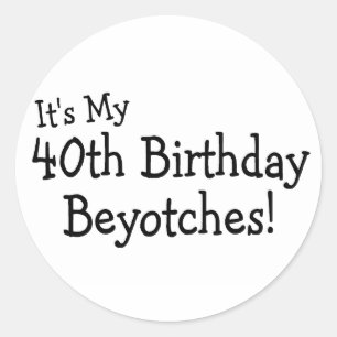 Adesivo Redondo É meu aniversário de 40 anos Beyotches