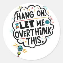 Adesivo Redondo Espere, deixe-me pensar demais.