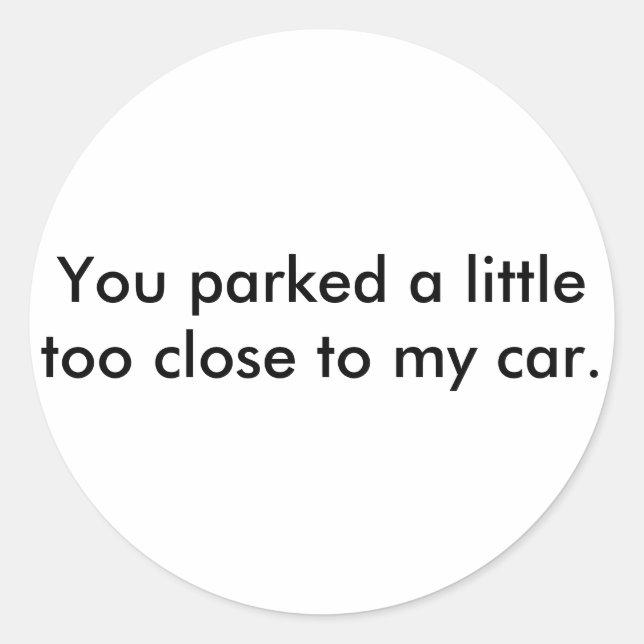 Adesivo Redondo Estacionou um pouco perto demais do meu carro. (Frente)