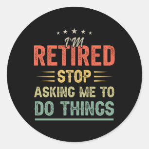 Adesivo Redondo Estou Aposentado Para De Me Pedir Para Fazer Coisa