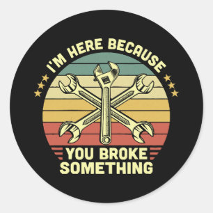 Adesivo Redondo Estou aqui porque você quebrou alguma coisa.