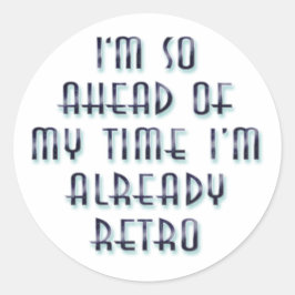 Adesivo Redondo Estou tão à frente do meu tempo que já estou retro