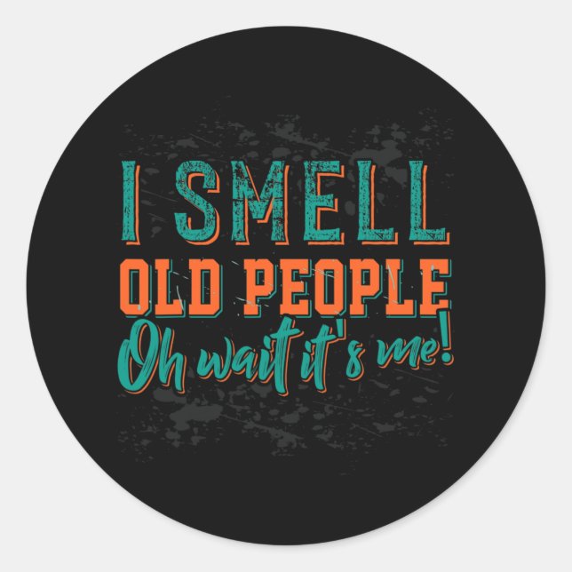 Adesivo Redondo Eu Cheiro Pessoas Velhas Oh Sou Eu, Velhas Pessoas (Frente)