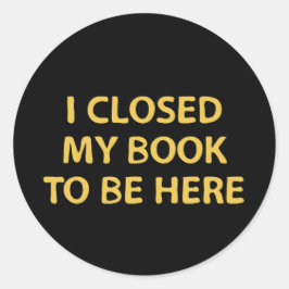 Adesivo Redondo Eu fechei meu livro para estar aqui - Bookworm