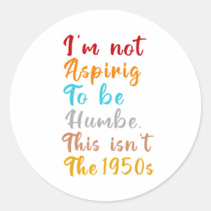 Adesivo Redondo Eu não estou aspirando a ser humilde. Este não é o