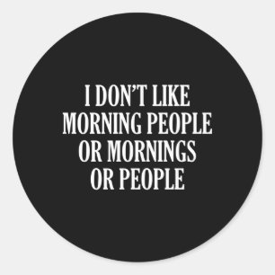 Adesivo Redondo Eu Não Gosto De Pessoas De Manhã Ou De Manhãs Ou D