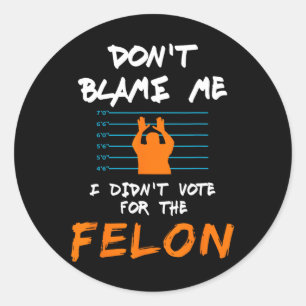 Adesivo Redondo Eu não votei no Felon Engraçado Anti T